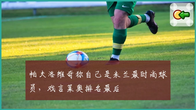 帕夫洛维奇称自己是米兰最时尚球员，戏言莱奥排名最后