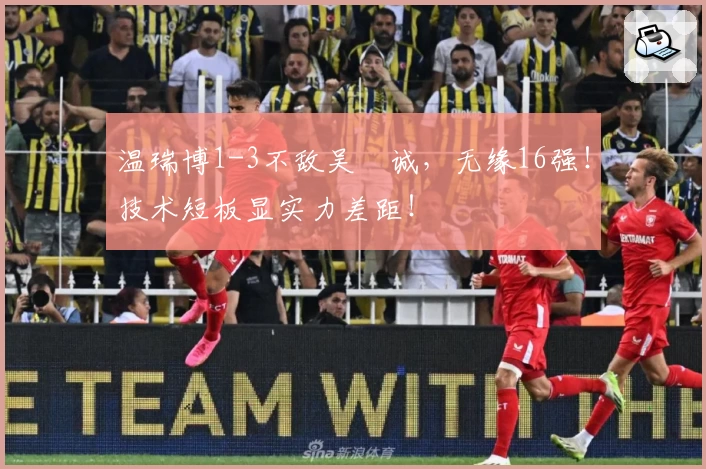 温瑞博1-3不敌吴晙诚，无缘16强！技术短板显实力差距！