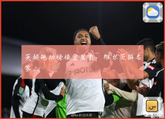 英超跑动榜福登居首，维尔茨排名第三